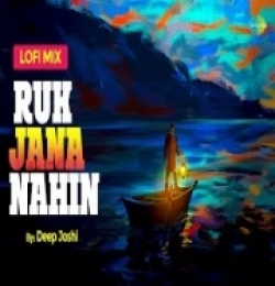 Ruk Jana Nahin (LoFi Chill Mix) Deep Joshi
